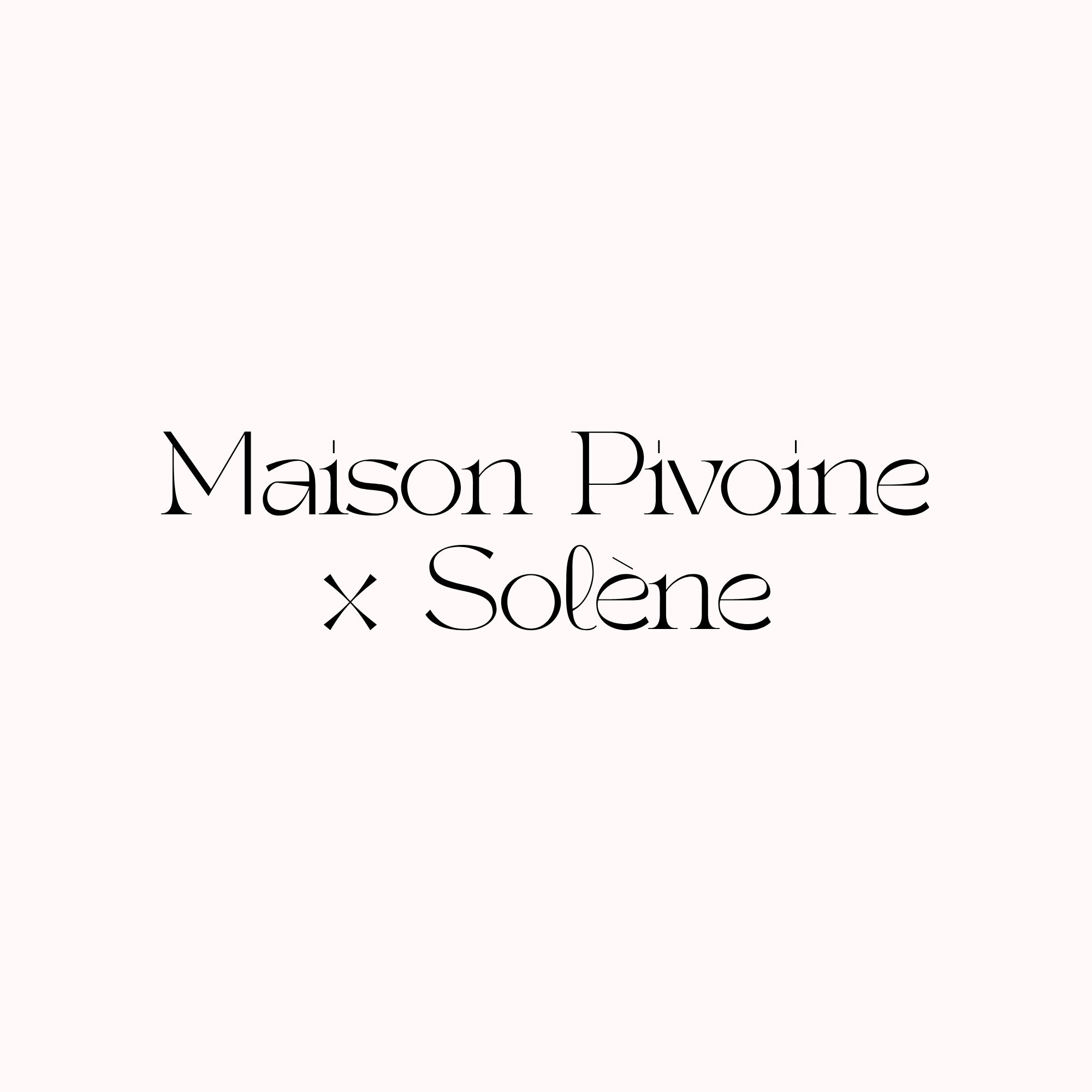 Maison Pivoine x Solène